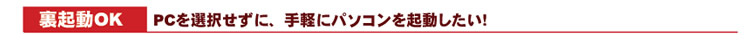 裏起動OK:PCを選択せずに、手軽にパソコンを起動したい!