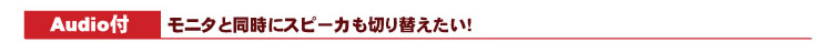 Audio付:モニタと同時にスピーカも切り替えたい!