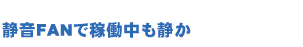 静音FANで稼働中も静か