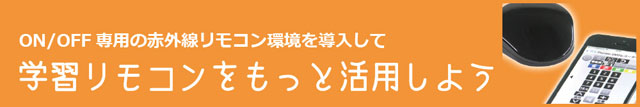 ON/OFF専用の赤外線リモコンを導入して、学習リモコンをもっと活用しよう
