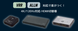 4K120Hzでゲームも快適！HDMI2.1規定のVRR・ALLMに、HDMI切替器3製品が対応のアイキャッチ画像