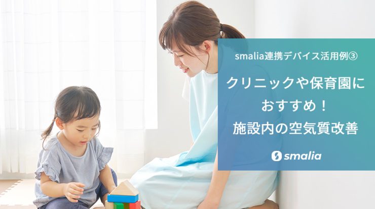 【smalia連携デバイス活用例③】クリニックや保育園におすすめ！施設内の空気質改善